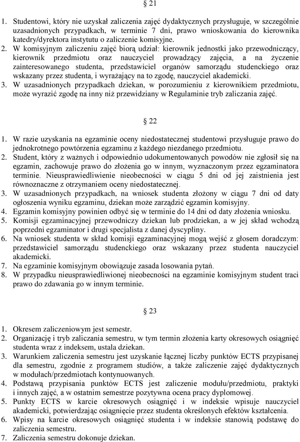 W komisyjnym zaliczeniu zajęć biorą udział: kierownik jednostki jako przewodniczący, kierownik przedmiotu oraz nauczyciel prowadzący zajęcia, a na życzenie zainteresowanego studenta, przedstawiciel