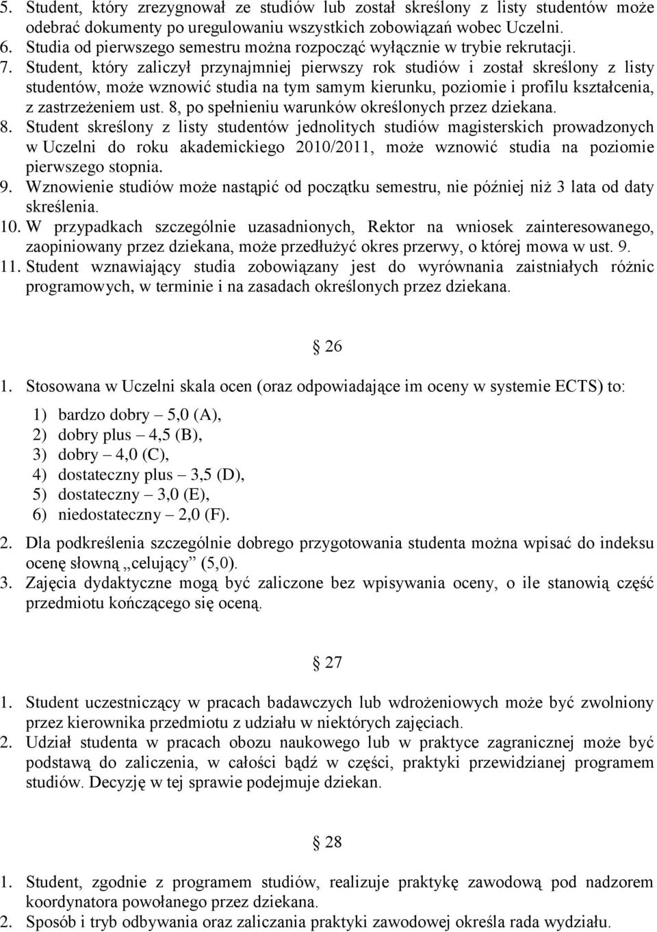 Student, który zaliczył przynajmniej pierwszy rok studiów i został skreślony z listy studentów, może wznowić studia na tym samym kierunku, poziomie i profilu kształcenia, z zastrzeżeniem ust.