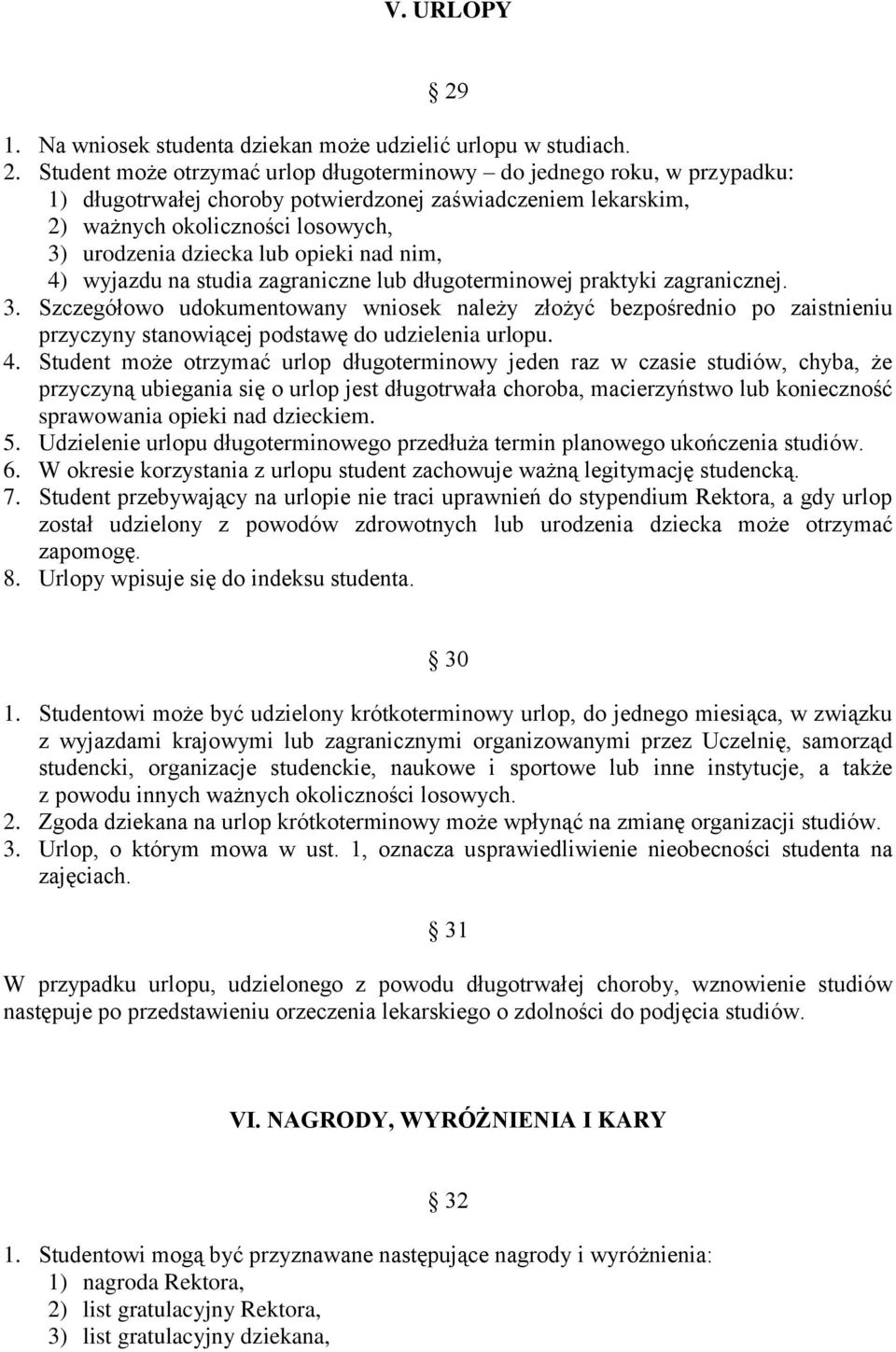 Student może otrzymać urlop długoterminowy do jednego roku, w przypadku: 1) długotrwałej choroby potwierdzonej zaświadczeniem lekarskim, 2) ważnych okoliczności losowych, 3) urodzenia dziecka lub