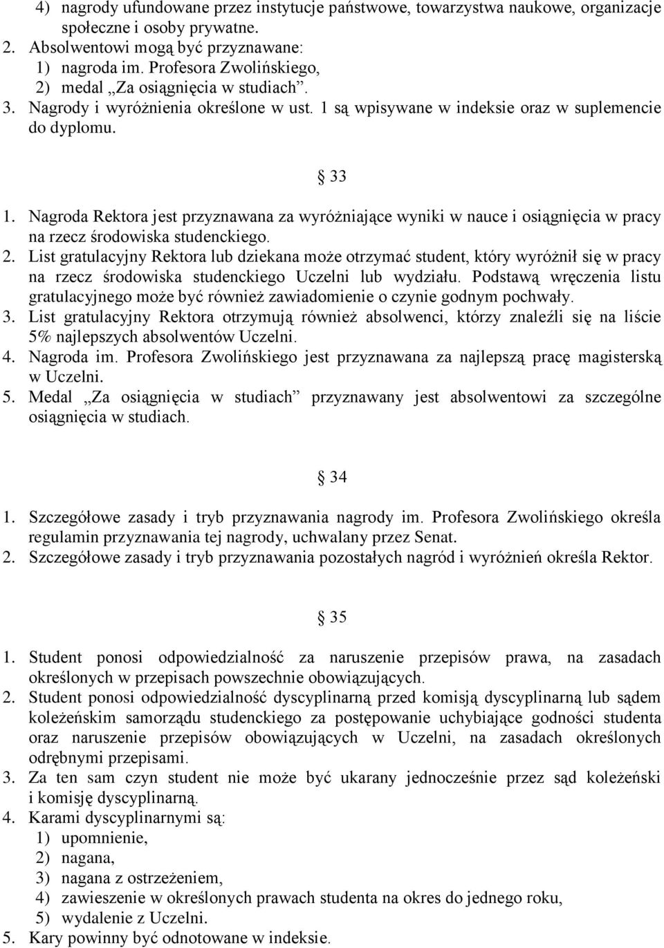 Nagroda Rektora jest przyznawana za wyróżniające wyniki w nauce i osiągnięcia w pracy na rzecz środowiska studenckiego. 2.