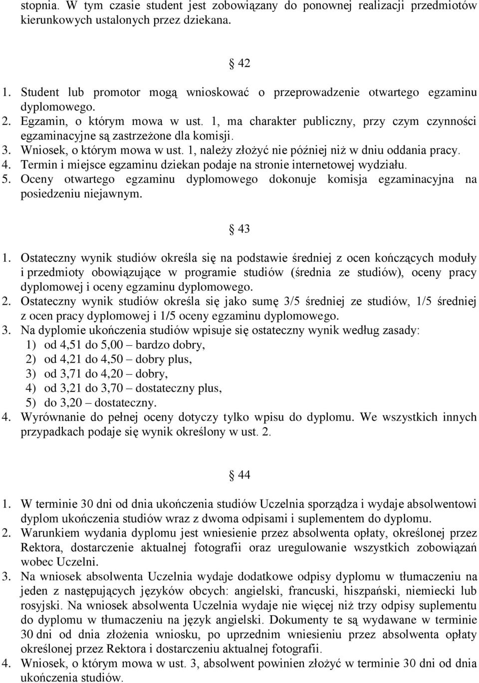 1, ma charakter publiczny, przy czym czynności egzaminacyjne są zastrzeżone dla komisji. 3. Wniosek, o którym mowa w ust. 1, należy złożyć nie później niż w dniu oddania pracy. 4.