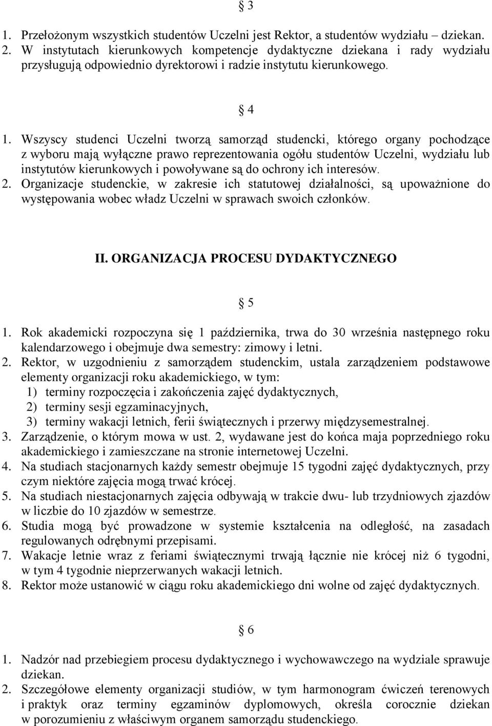 Wszyscy studenci Uczelni tworzą samorząd studencki, którego organy pochodzące z wyboru mają wyłączne prawo reprezentowania ogółu studentów Uczelni, wydziału lub instytutów kierunkowych i powoływane