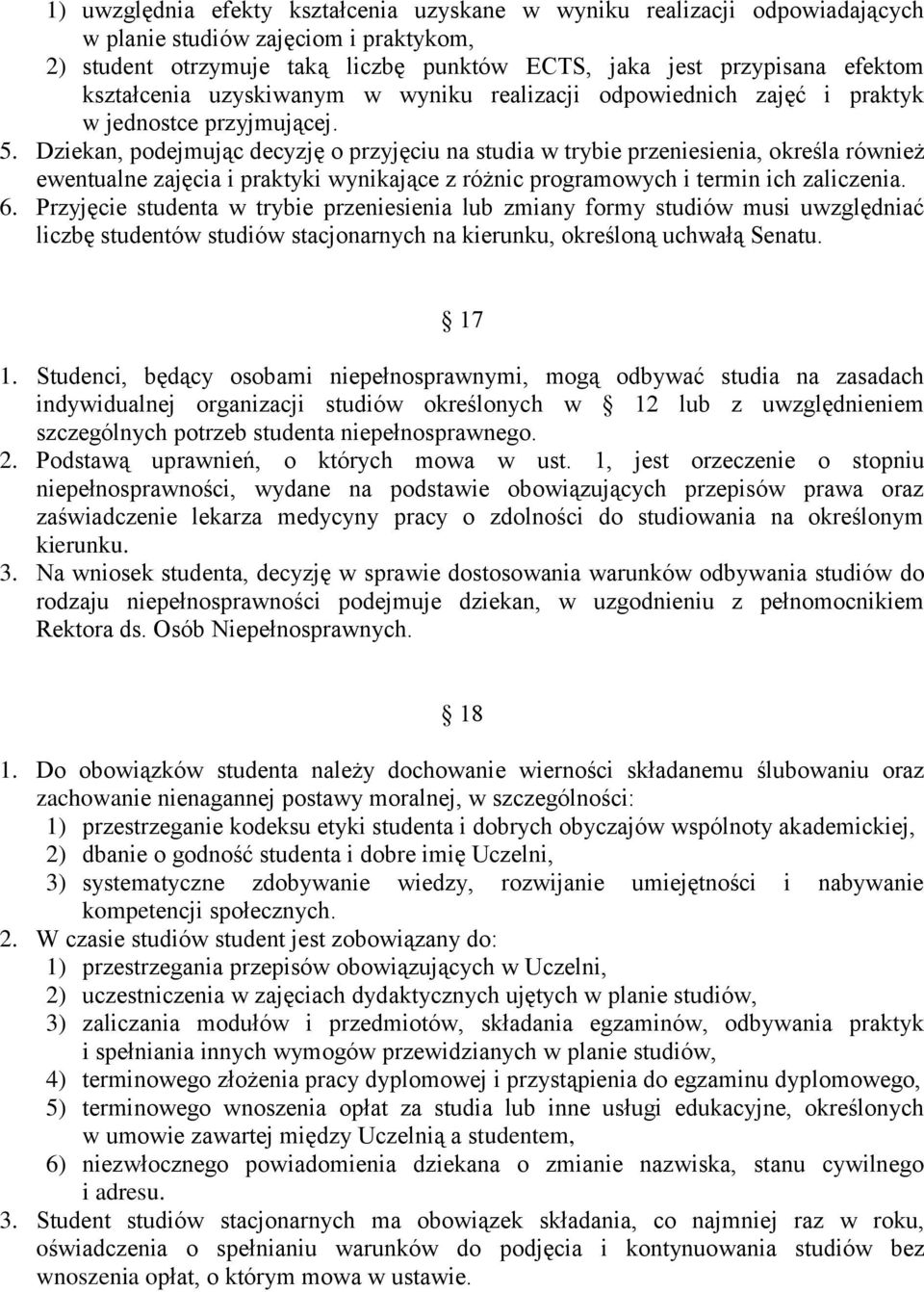 Dziekan, podejmując decyzję o przyjęciu na studia w trybie przeniesienia, określa również ewentualne zajęcia i praktyki wynikające z różnic programowych i termin ich zaliczenia. 6.