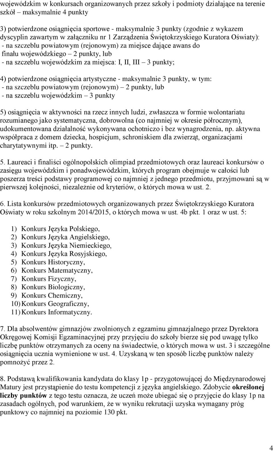 wojewódzkim za miejsca: I, II, III 3 punkty; 4) potwierdzone osiągnięcia artystyczne - maksymalnie 3 punkty, w tym: - na szczeblu powiatowym (rejonowym) 2 punkty, lub - na szczeblu wojewódzkim 3