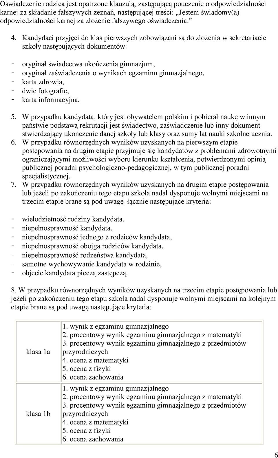 Kandydaci przyjęci do klas pierwszych zobowiązani są do złożenia w sekretariacie szkoły następujących dokumentów: - oryginał świadectwa ukończenia gimnazjum, - oryginał zaświadczenia o wynikach