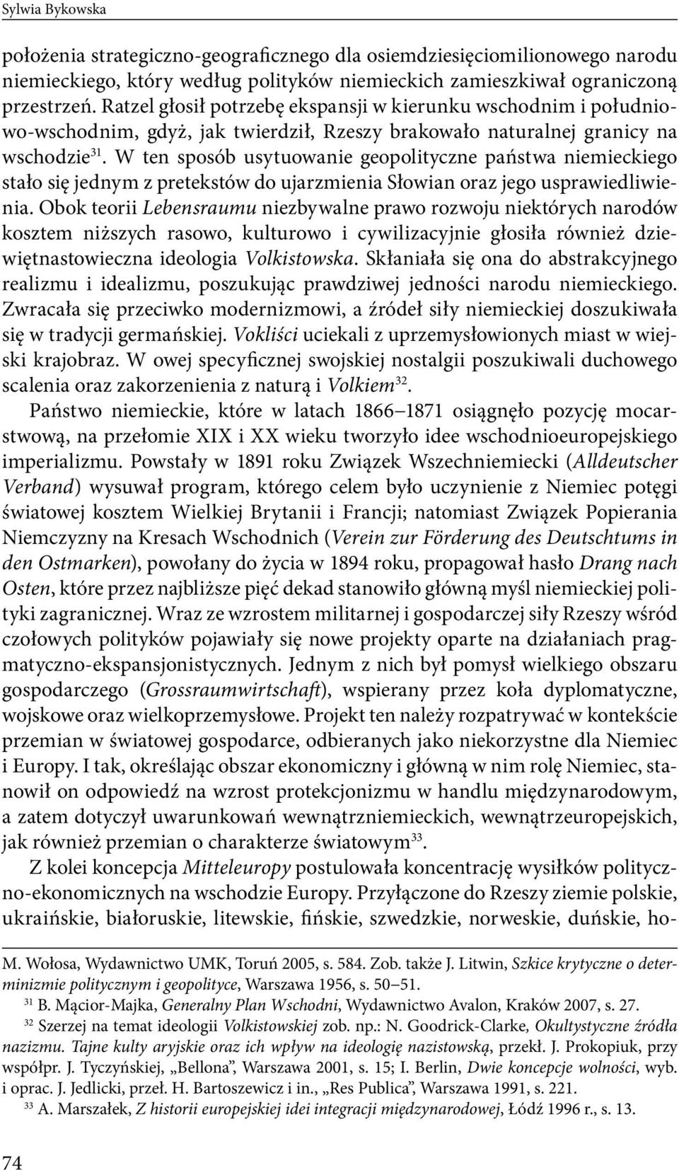 W ten sposób usytuowanie geopolityczne państwa niemieckiego stało się jednym z pretekstów do ujarzmienia Słowian oraz jego usprawiedliwienia.