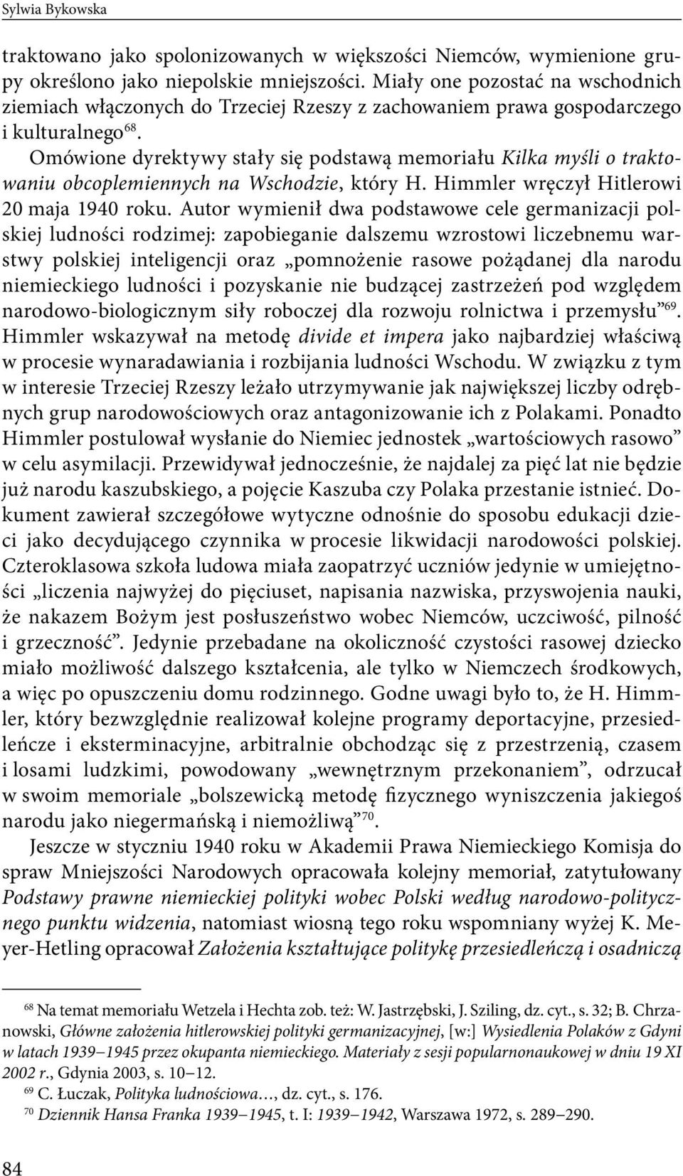 Omówione dyrektywy stały się podstawą memoriału Kilka myśli o traktowaniu obcoplemiennych na Wschodzie, który H. Himmler wręczył Hitlerowi 20 maja 1940 roku.