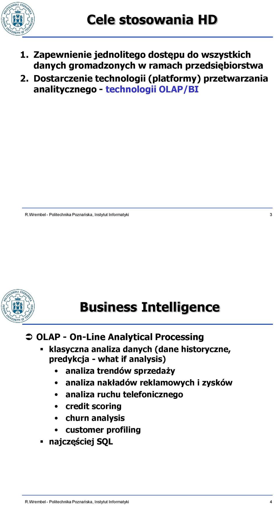 On-Line Analytical Processing klasyczna analiza danych (dane historyczne, predykcja - what if analysis) analiza trendów