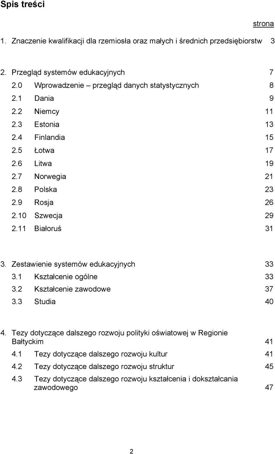 10 Szwecja 29 2.11 Białoruś 31 3. Zestawienie systemów edukacyjnych 33 3.1 Kształcenie ogólne 33 3.2 Kształcenie zawodowe 37 3.3 Studia 40 4.