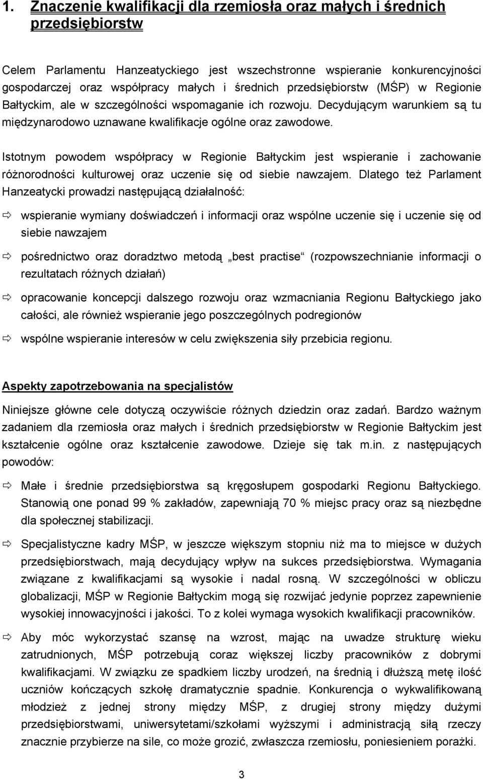 Istotnym powodem współpracy w Regionie Bałtyckim jest wspieranie i zachowanie różnorodności kulturowej oraz uczenie się od siebie nawzajem.