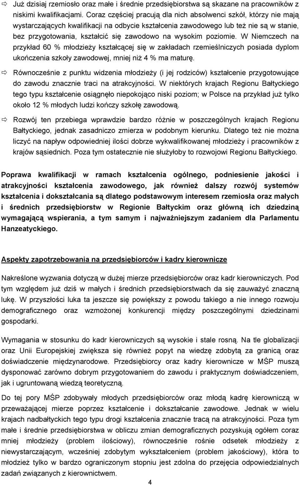 wysokim poziomie. W Niemczech na przykład 60 % młodzieży kształcącej się w zakładach rzemieślniczych posiada dyplom ukończenia szkoły zawodowej, mniej niż 4 % ma maturę.