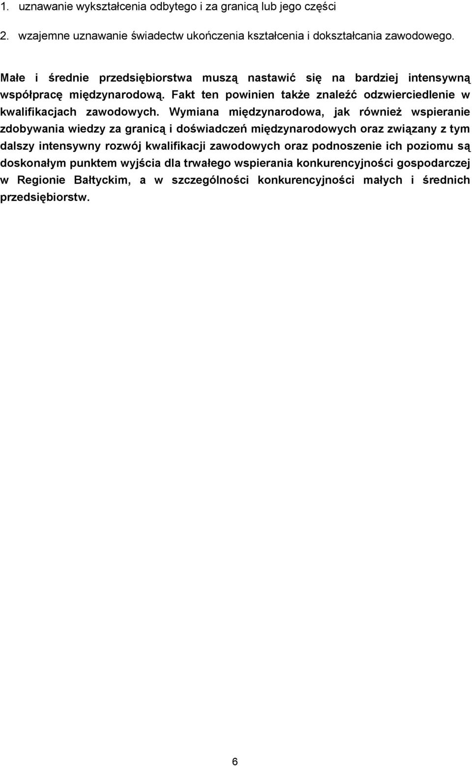 Wymiana międzynarodowa, jak również wspieranie zdobywania wiedzy za granicą i doświadczeń międzynarodowych oraz związany z tym dalszy intensywny rozwój kwalifikacji zawodowych