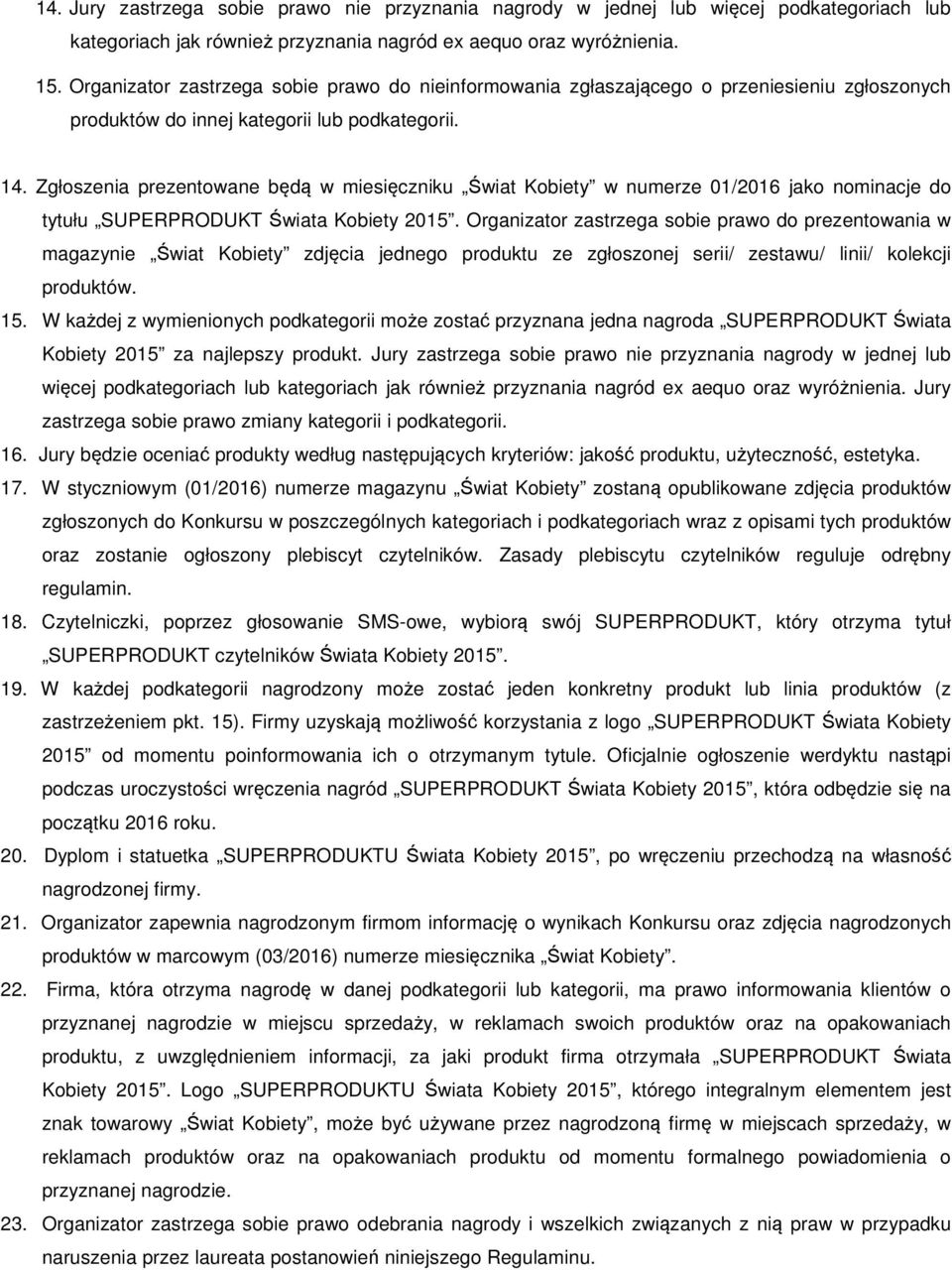 Zgłoszenia prezentowane będą w miesięczniku Świat Kobiety w numerze 01/2016 jako nominacje do tytułu SUPERPRODUKT Świata Kobiety 2015.