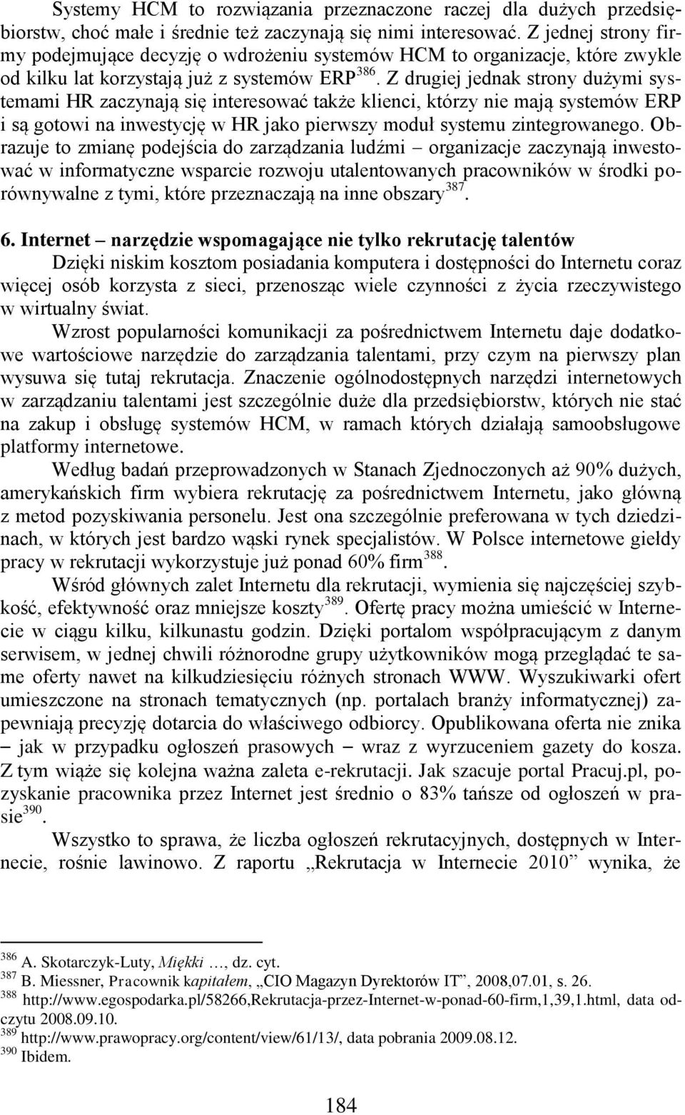 Z drugiej jednak strony dużymi systemami HR zaczynają się interesować także klienci, którzy nie mają systemów ERP i są gotowi na inwestycję w HR jako pierwszy moduł systemu zintegrowanego.