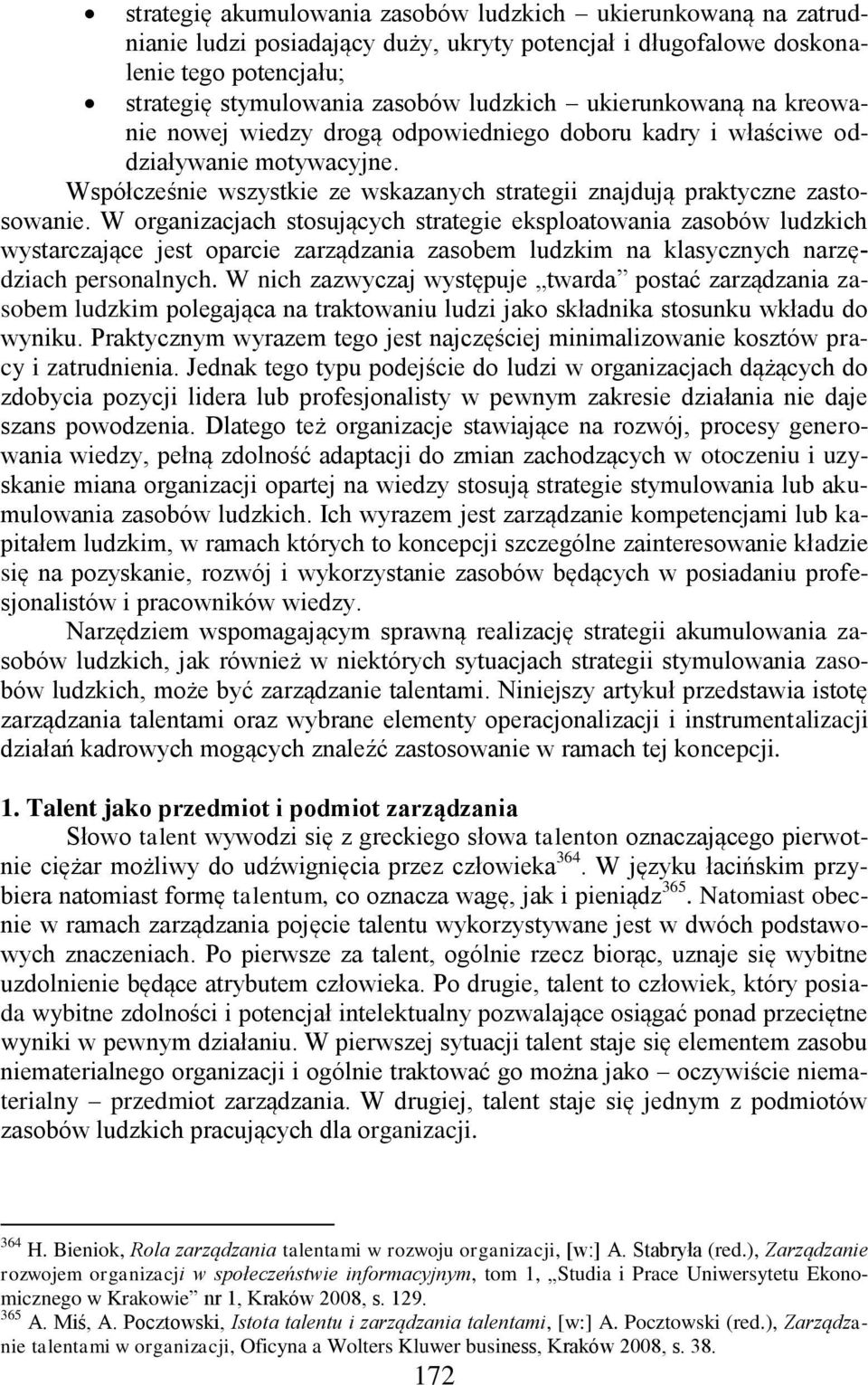 W organizacjach stosujących strategie eksploatowania zasobów ludzkich wystarczające jest oparcie zarządzania zasobem ludzkim na klasycznych narzędziach personalnych.