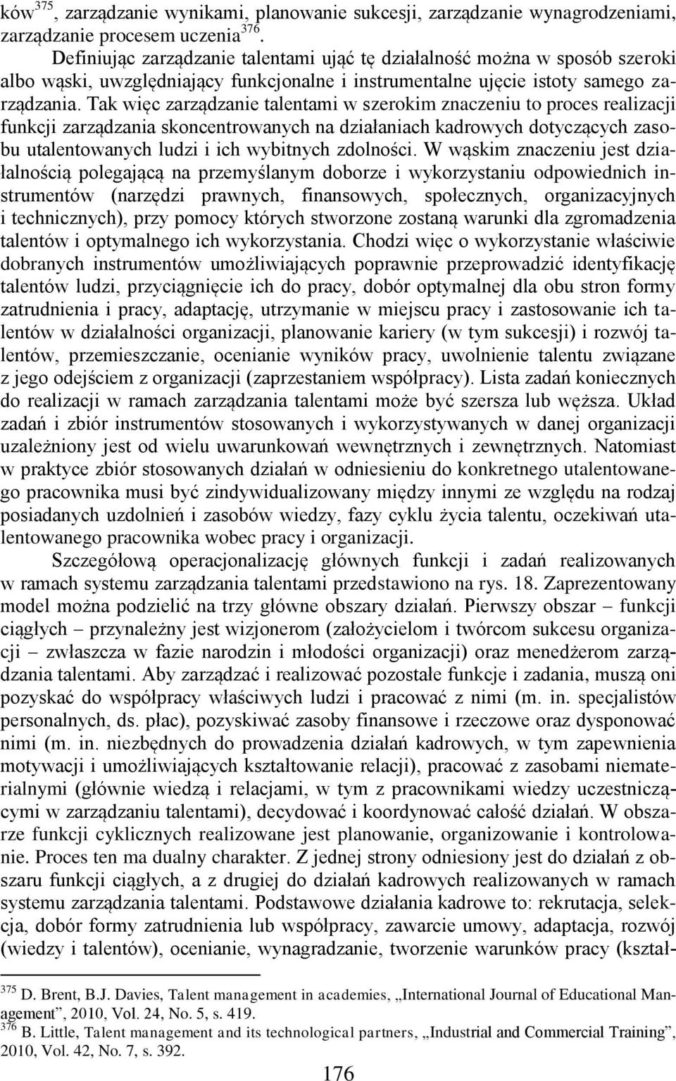 Tak więc zarządzanie talentami w szerokim znaczeniu to proces realizacji funkcji zarządzania skoncentrowanych na działaniach kadrowych dotyczących zasobu utalentowanych ludzi i ich wybitnych