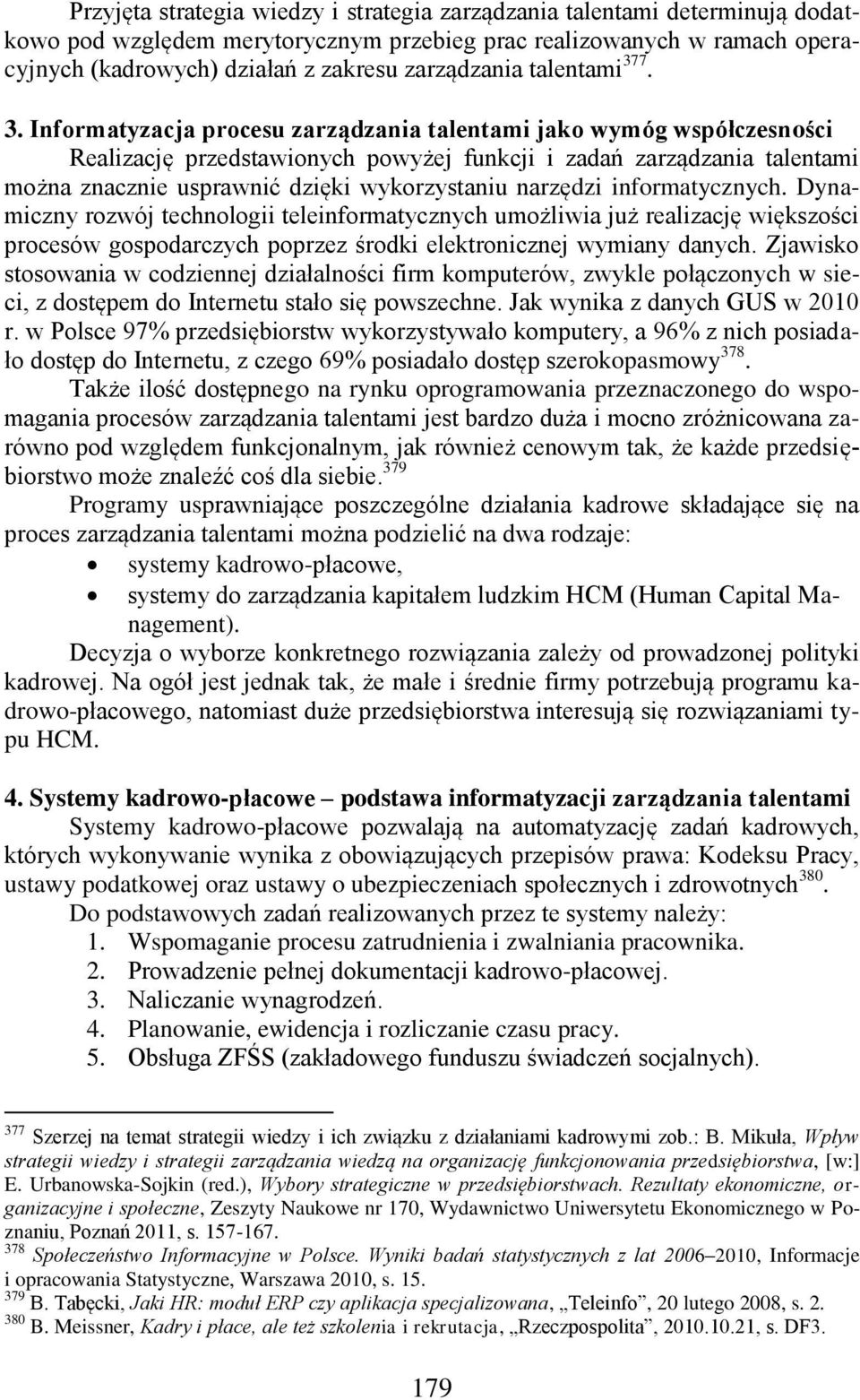 7. 3. Informatyzacja procesu zarządzania talentami jako wymóg współczesności Realizację przedstawionych powyżej funkcji i zadań zarządzania talentami można znacznie usprawnić dzięki wykorzystaniu