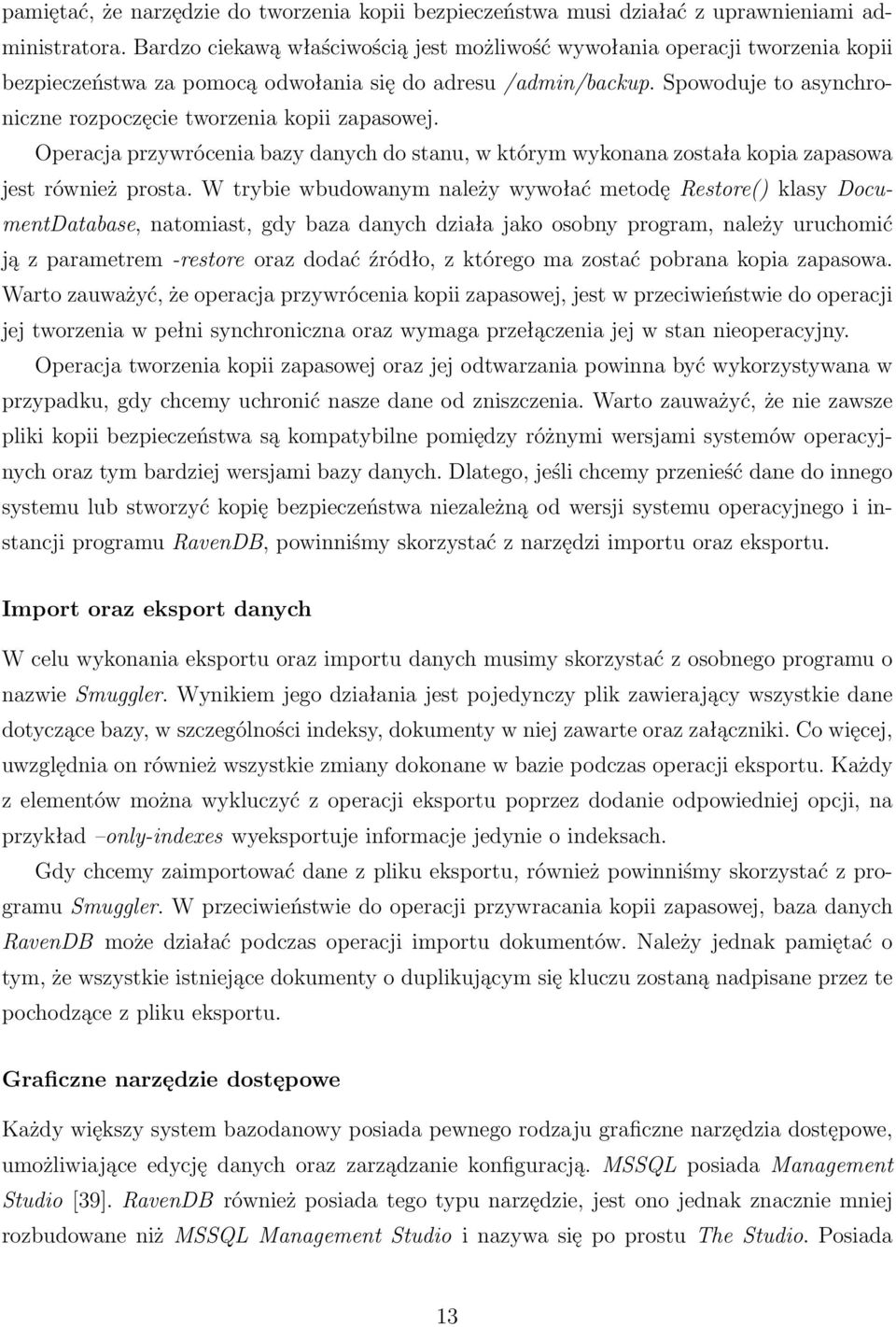 Spowoduje to asynchroniczne rozpoczęcie tworzenia kopii zapasowej. Operacja przywrócenia bazy danych do stanu, w którym wykonana została kopia zapasowa jest również prosta.