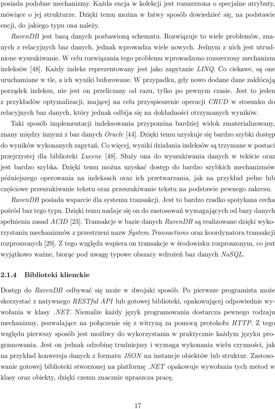 Rozwiązuje to wiele problemów, znanych z relacyjnych baz danych, jednak wprowadza wiele nowych. Jednym z nich jest utrudnione wyszukiwanie.