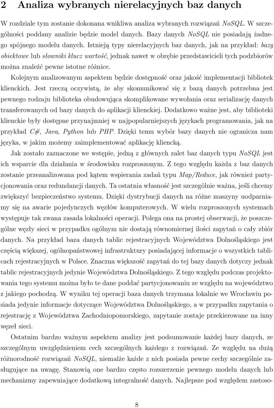 Istnieją typy nierelacyjnych baz danych, jak na przykład: bazy obiektowe lub słowniki klucz wartość, jednak nawet w obrębie przedstawicieli tych podzbiorów można znaleźć pewne istotne różnice.