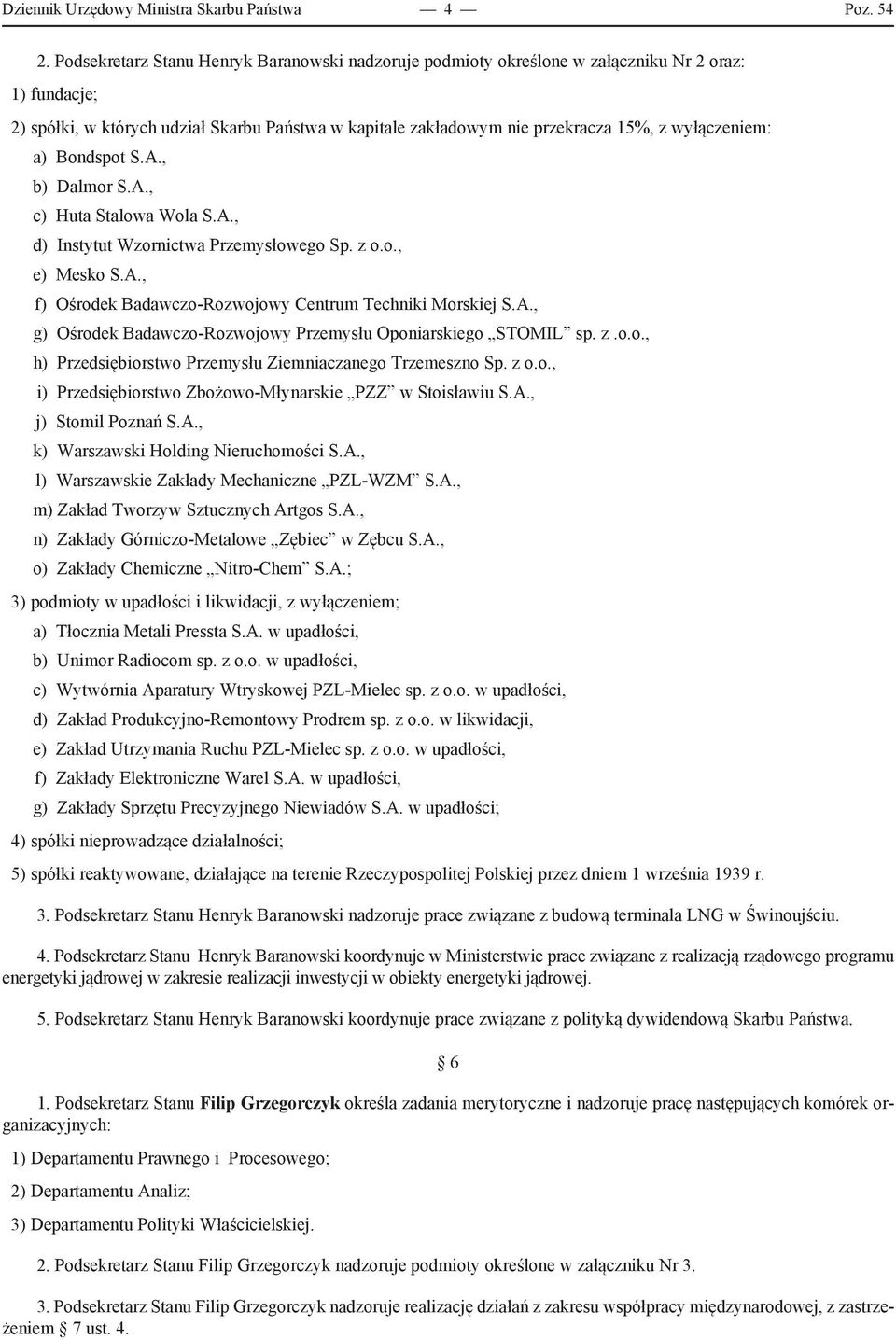 wyłączeniem: a) Bondspot S.A., b) Dalmor S.A., c) Huta Stalowa Wola S.A., d) Instytut Wzornictwa Przemysłowego Sp. z o.o., e) Mesko S.A., f) Ośrodek Badawczo-Rozwojowy Centrum Techniki Morskiej S.A., g) Ośrodek Badawczo-Rozwojowy Przemysłu Oponiarskiego STOMIL sp.