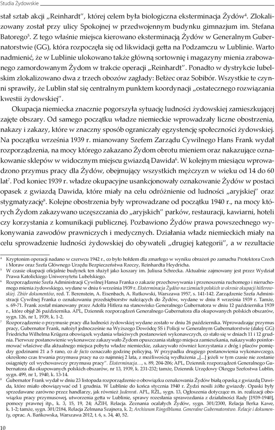 Warto nadmienić, że w Lublinie ulokowano także główną sortownię i magazyny mienia zrabowanego zamordowanym Żydom w trakcie operacji Reinhardt.