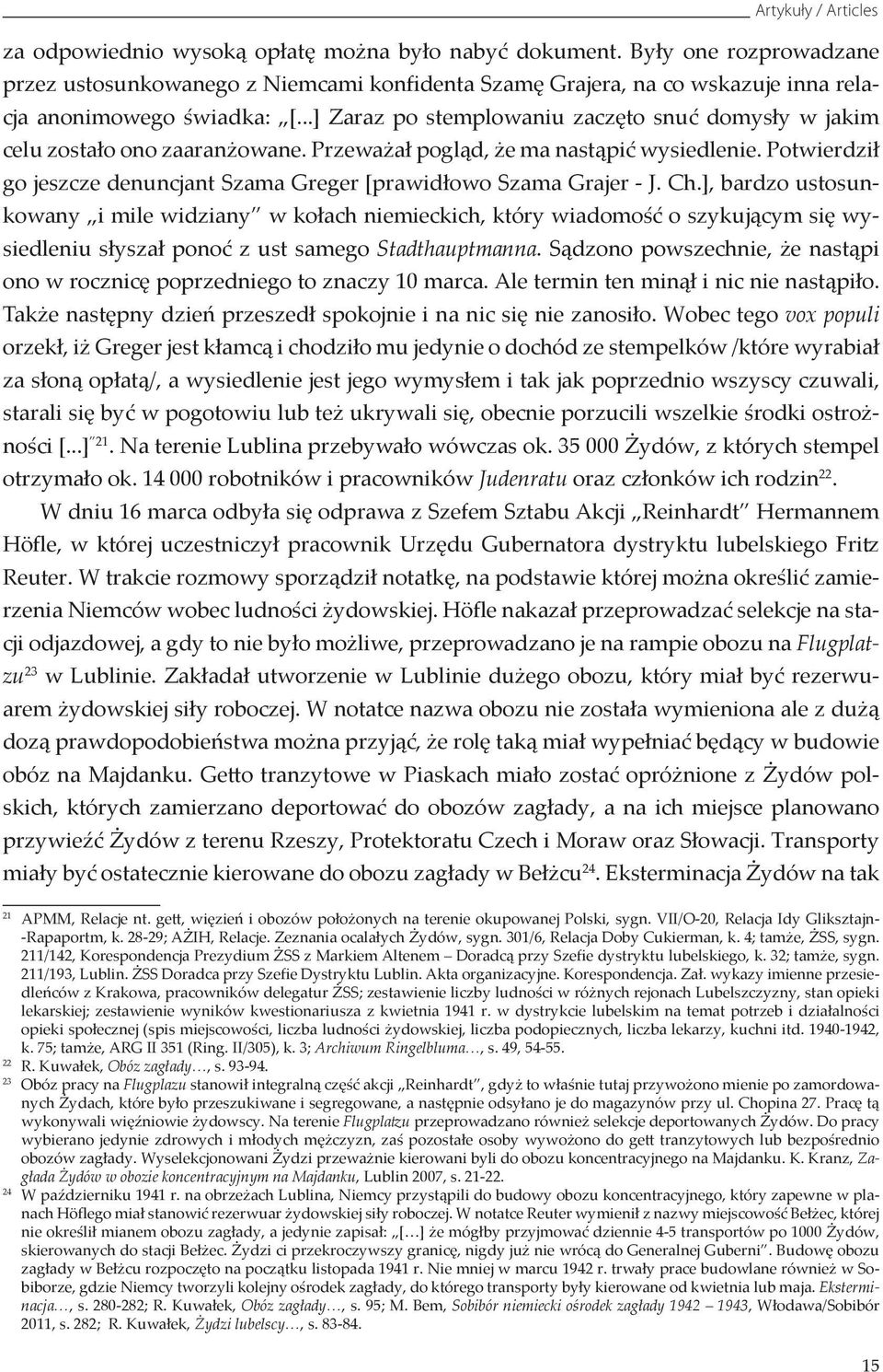 ..] Zaraz po stemplowaniu zaczęto snuć domysły w jakim celu zostało ono zaaranżowane. Przeważał pogląd, że ma nastąpić wysiedlenie.