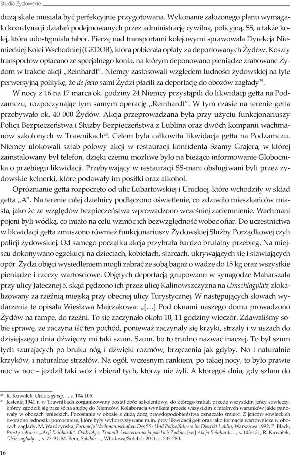 Pieczę nad transportami kolejowymi sprawowała Dyrekcja Niemieckiej Kolei Wschodniej (GEDOB), która pobierała opłaty za deportowanych Żydów.