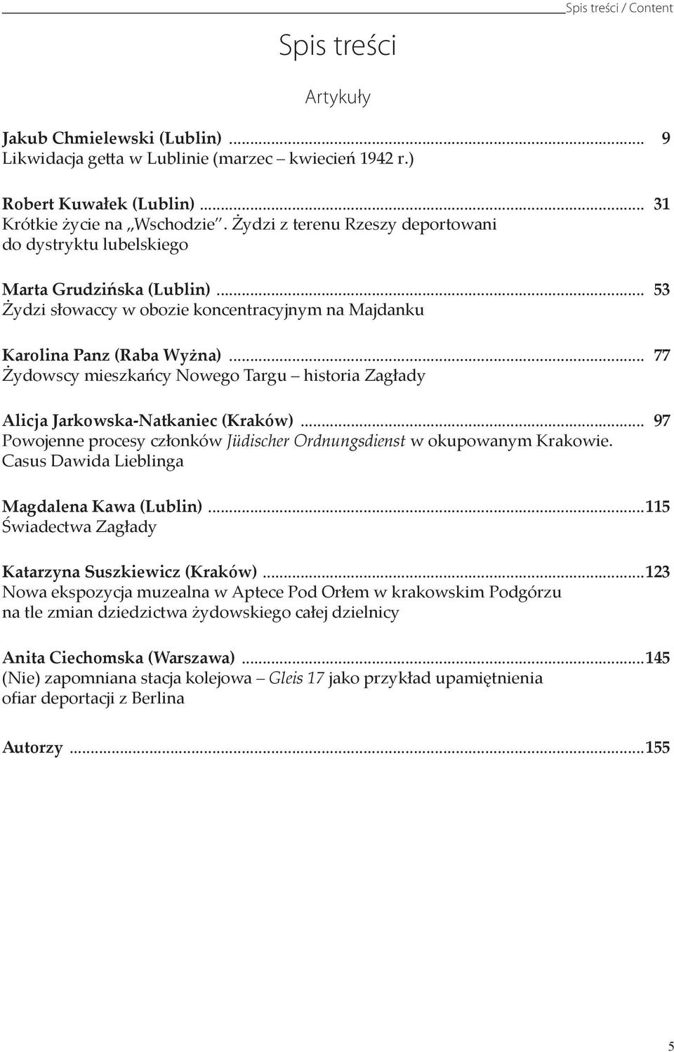 .. 77 Żydowscy mieszkańcy Nowego Targu historia Zagłady Alicja Jarkowska-Natkaniec (Kraków)... 97 Powojenne procesy członków Jüdischer Ordnungsdienst w okupowanym Krakowie.