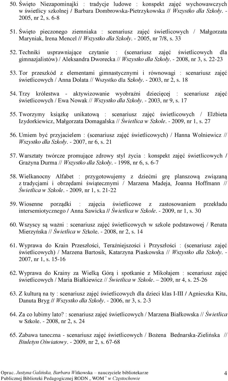 Techniki usprawniające czytanie : (scenariusz zajęć świetlicowych dla gimnazjalistów) / Aleksandra Dworecka // Wszystko dla Szkoły. - 2008, nr 3, s. 22-23 53.