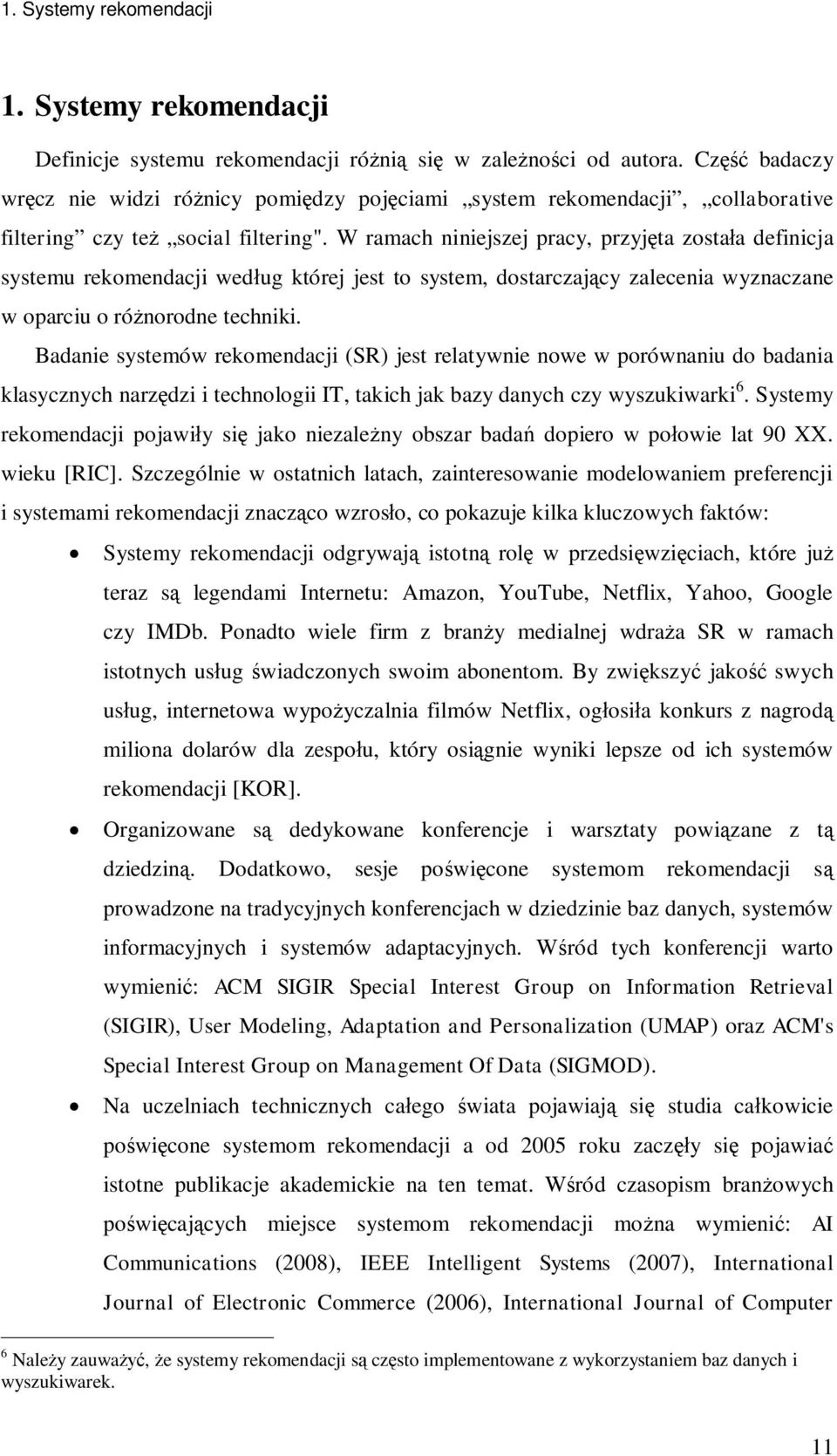 W ramach niniejszej pracy, przyj ta zosta a definicja systemu rekomendacji wed ug której jest to system, dostarczaj cy zalecenia wyznaczane w oparciu o ró norodne techniki.