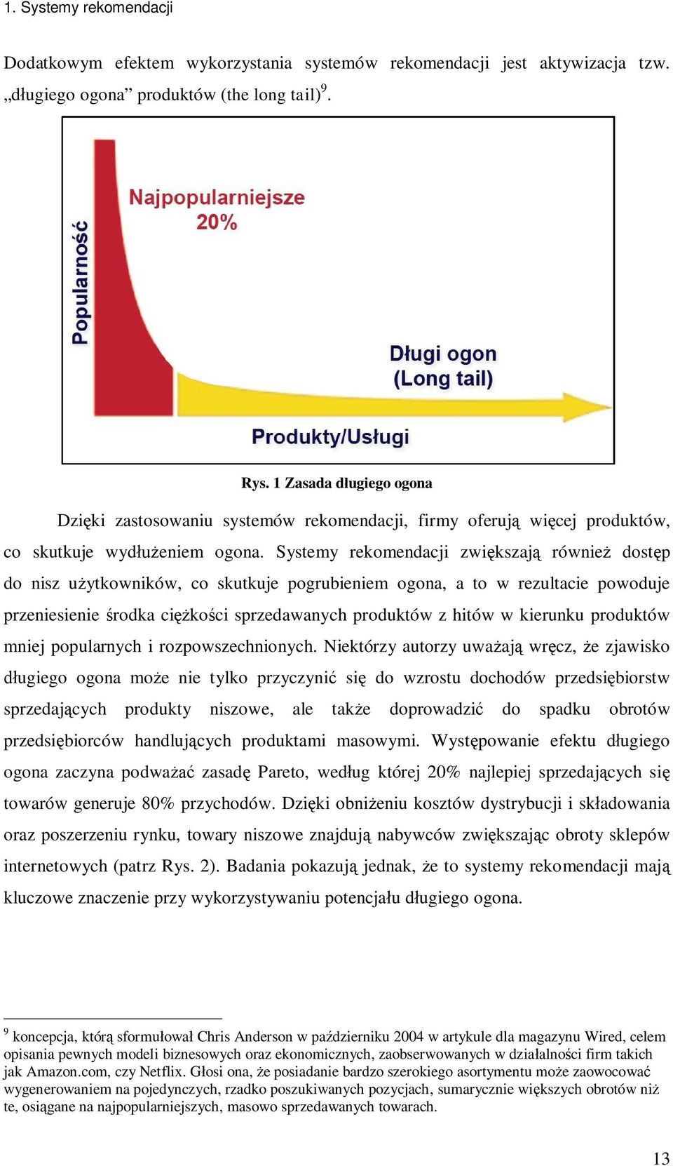 Systemy rekomendacji zwi kszaj równie dost p do nisz u ytkowników, co skutkuje pogrubieniem ogona, a to w rezultacie powoduje przeniesienie rodka ci ko ci sprzedawanych produktów z hitów w kierunku