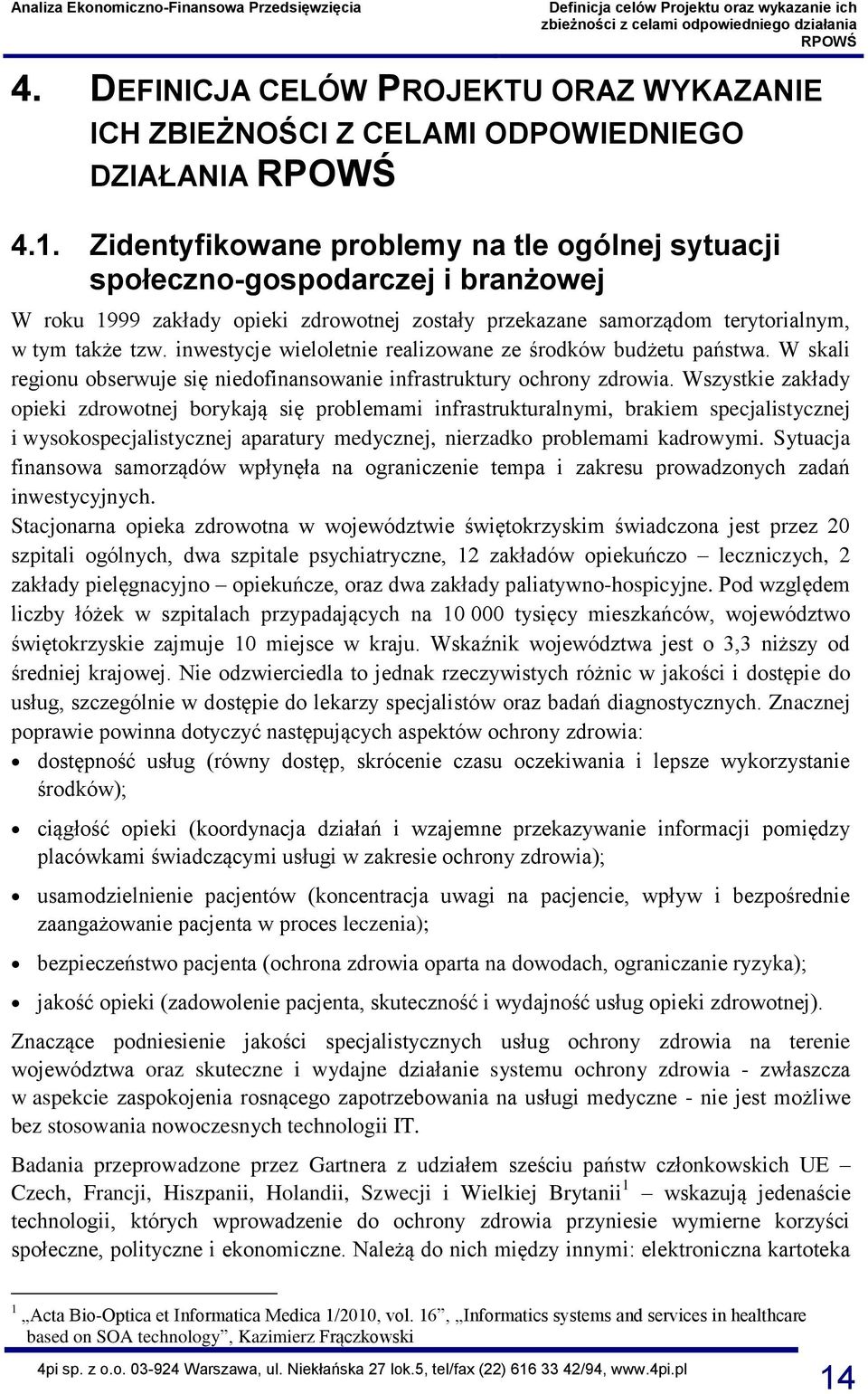 inwestycje wieloletnie realizowane ze środków budżetu państwa. W skali regionu obserwuje się niedofinansowanie infrastruktury ochrony zdrowia.