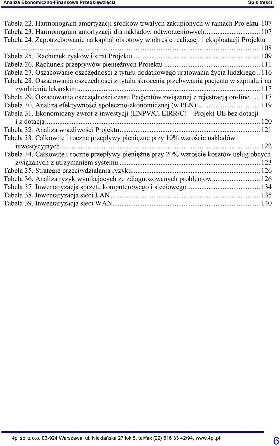 .. 111 Tabela 27. Oszacowanie oszczędności z tytułu dodatkowego uratowania życia ludzkiego.. 116 Tabela 28.