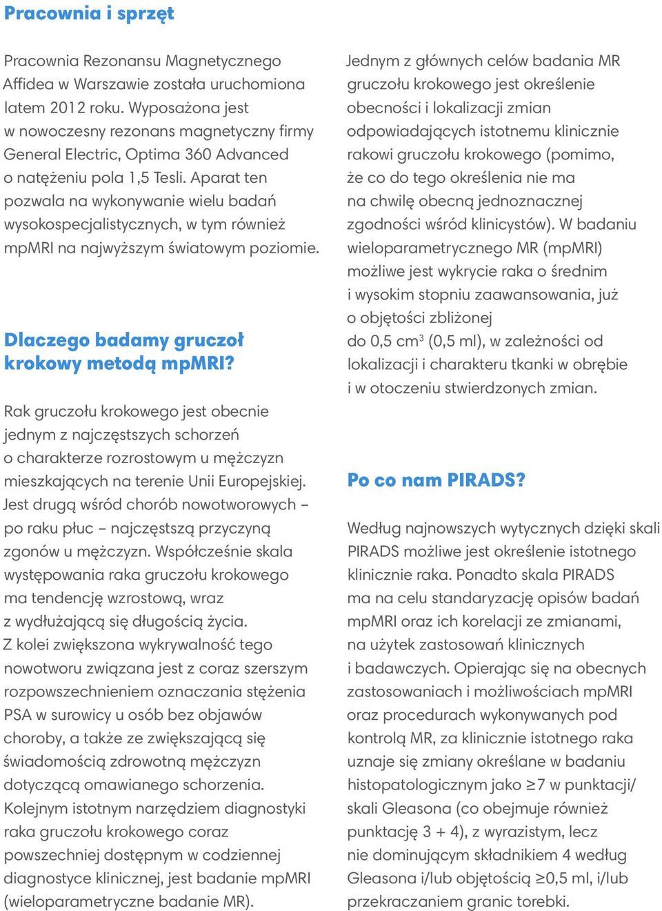 Aparat ten pozwala na wykonywanie wielu badań wysokospecjalistycznych, w tym również mpmri na najwyższym światowym poziomie. Dlaczego badamy gruczoł krokowy metodą mpmri?