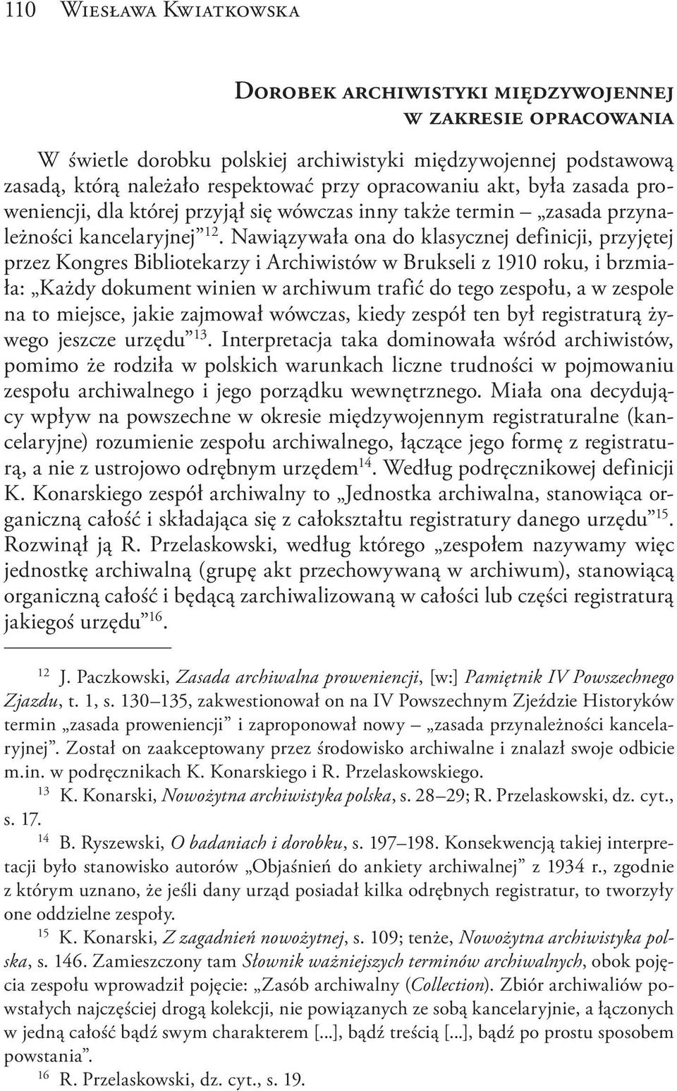 Nawiązywała ona do klasycznej definicji, przyjętej przez Kongres Bibliotekarzy i Archiwistów w Brukseli z 1910 roku, i brzmiała: Każdy dokument winien w archiwum trafić do tego zespołu, a w zespole