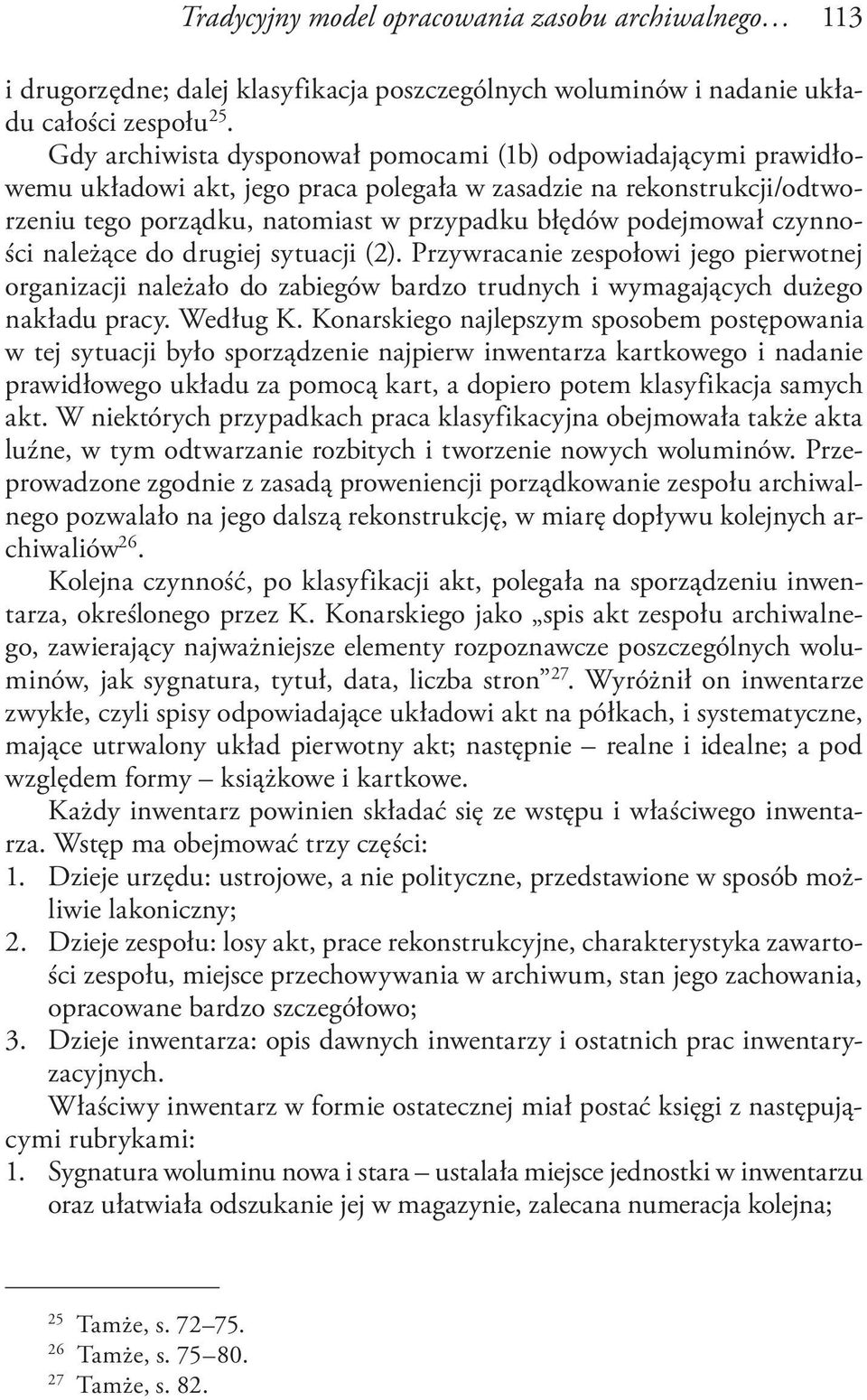 czynności należące do drugiej sytuacji (2). Przywracanie zespołowi jego pierwotnej organizacji należało do zabiegów bardzo trudnych i wymagających dużego nakładu pracy. Według K.