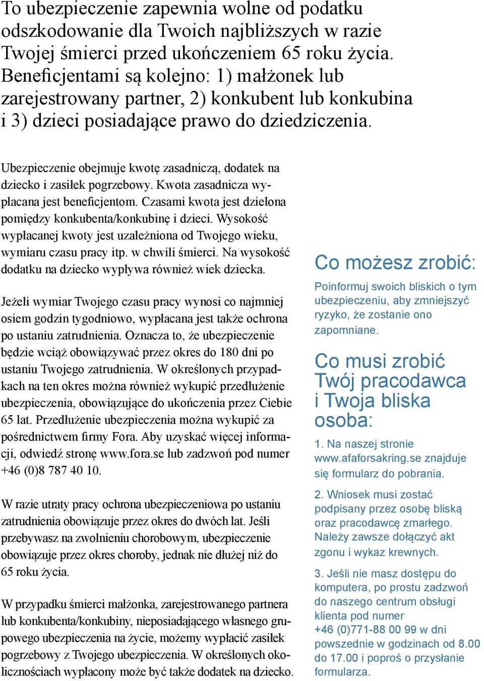 Ubezpieczenie obejmuje kwotę zasadniczą, dodatek na dziecko i zasiłek pogrzebowy. Kwota zasadnicza wypłacana jest beneficjentom. Czasami kwota jest dzielona pomiędzy konkubenta/konkubinę i dzieci.