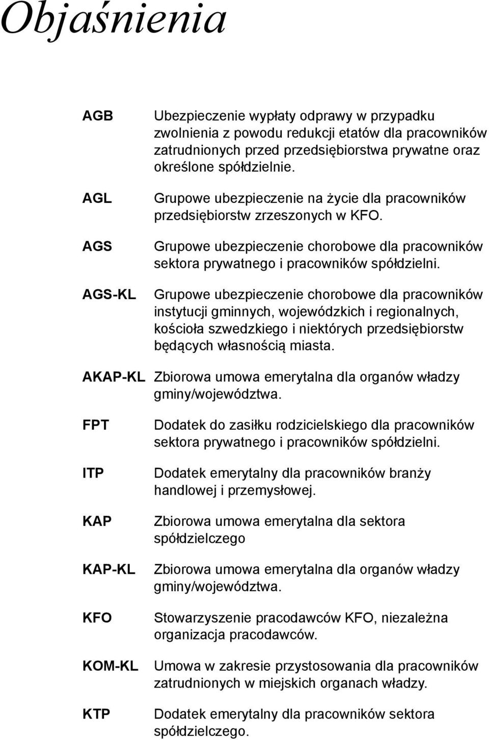 Grupowe ubezpieczenie chorobowe dla pracowników instytucji gminnych, wojewódzkich i regionalnych, kościoła szwedzkiego i niektórych przedsiębiorstw będących własnością miasta.