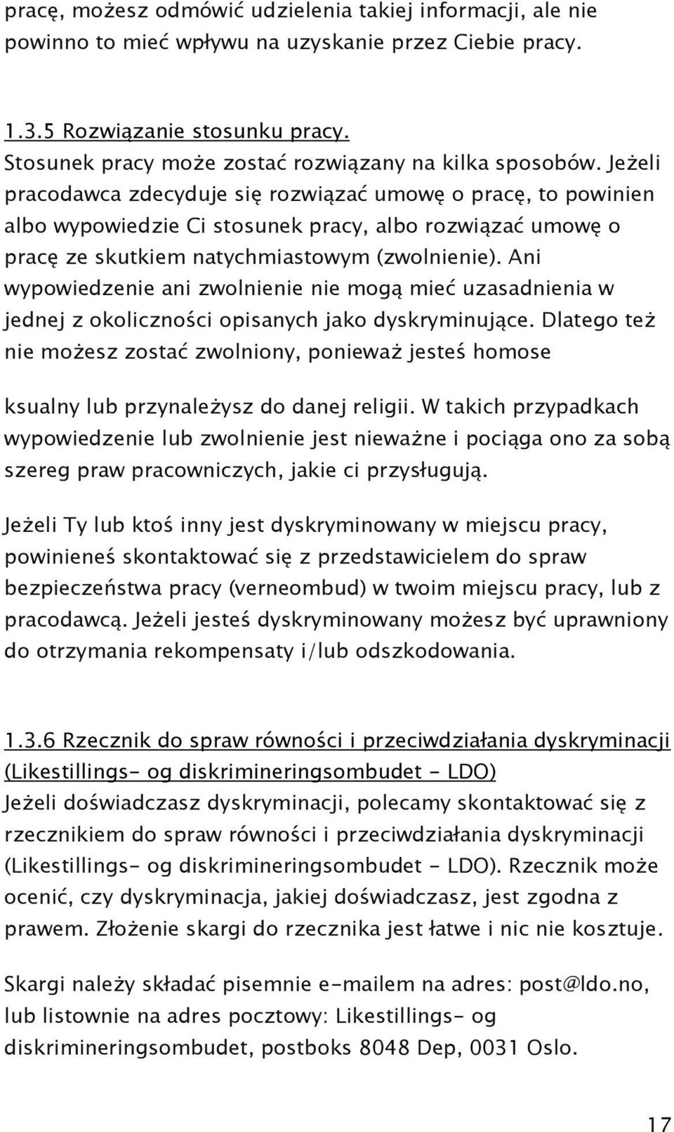 Jeżeli pracodawca zdecyduje się rozwiązać umowę o pracę, to powinien albo wypowiedzie Ci stosunek pracy, albo rozwiązać umowę o pracę ze skutkiem natychmiastowym (zwolnienie).