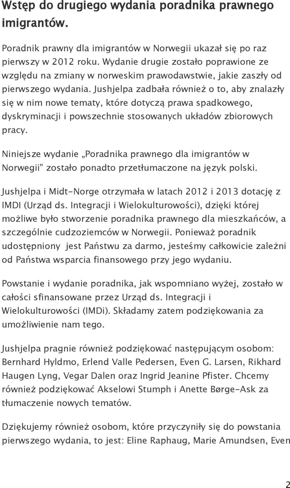 Jushjelpa zadbała również o to, aby znalazły się w nim nowe tematy, które dotyczą prawa spadkowego, dyskryminacji i powszechnie stosowanych układów zbiorowych pracy.