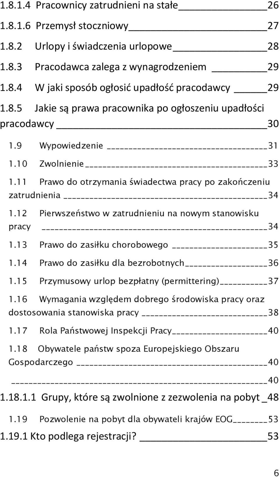 12 Pierwszeństwo w zatrudnieniu na nowym stanowisku pracy 34 1.13 Prawo do zasiłku chorobowego 35 1.14 Prawo do zasiłku dla bezrobotnych 36 1.15 Przymusowy urlop bezpłatny (permittering) 37 1.