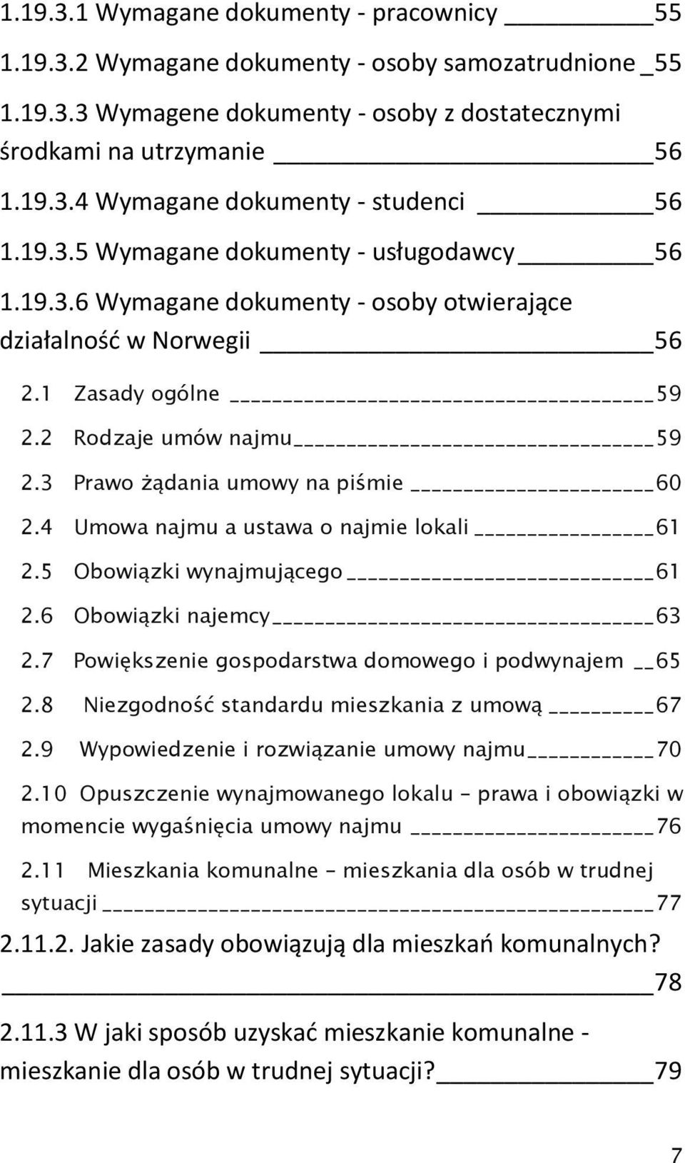 3 Prawo żądania umowy na piśmie 60 2.4 Umowa najmu a ustawa o najmie lokali 61 2.5 Obowiązki wynajmującego 61 2.6 Obowiązki najemcy 63 2.7 Powiększenie gospodarstwa domowego i podwynajem 65 2.