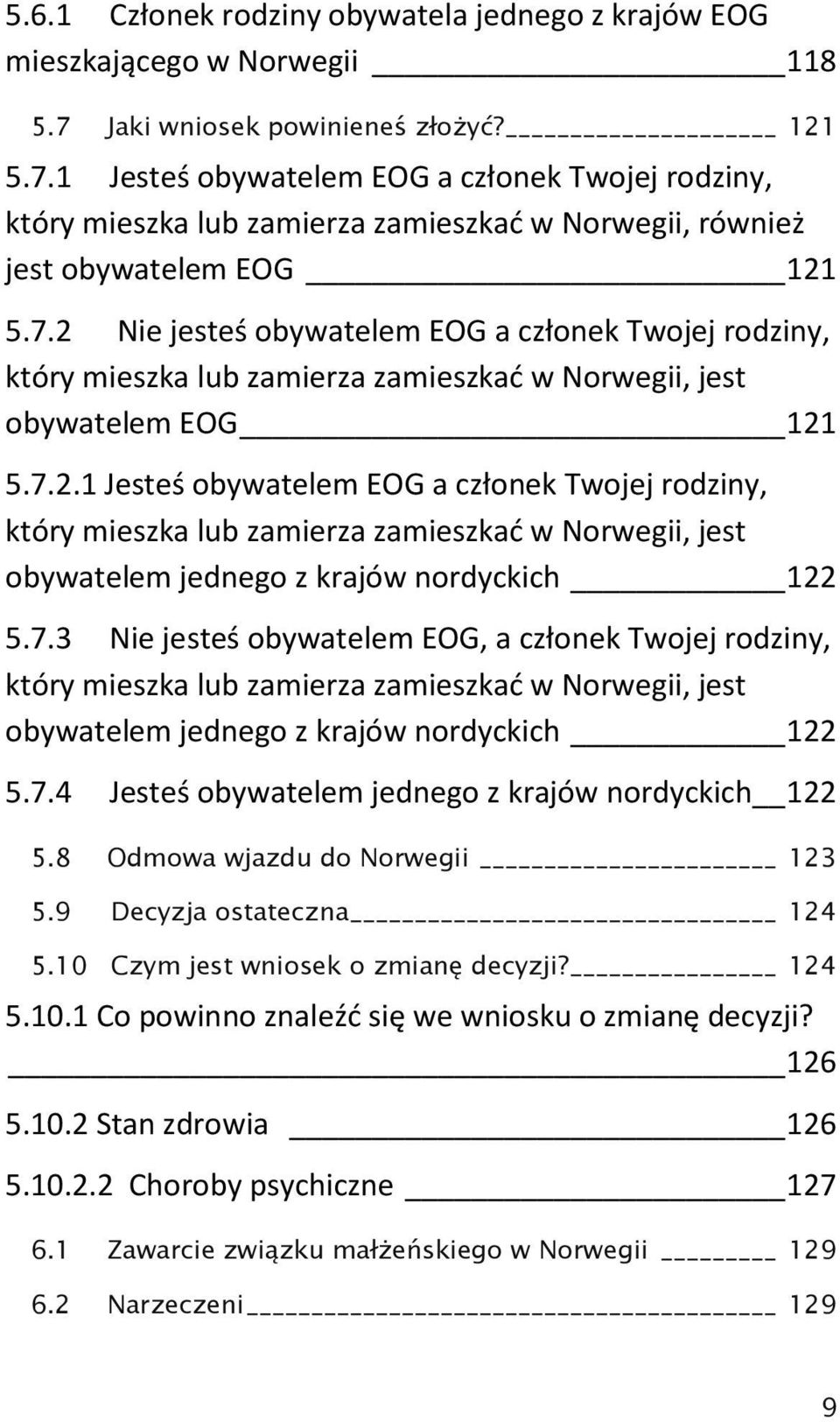 7.2.1 Jesteś obywatelem EOG a członek Twojej rodziny, który mieszka lub zamierza zamieszkać w Norwegii, jest obywatelem jednego z krajów nordyckich 122 5.7.3 Nie jesteś obywatelem EOG, a członek Twojej rodziny, który mieszka lub zamierza zamieszkać w Norwegii, jest obywatelem jednego z krajów nordyckich 122 5.