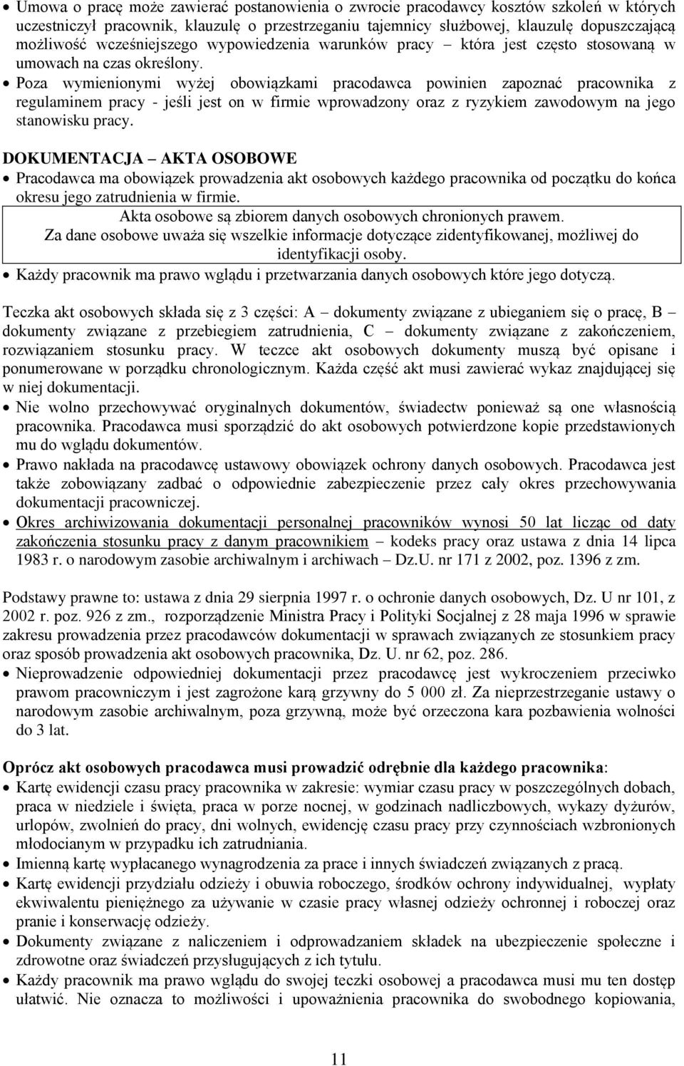 Poza wymienionymi wyżej obowiązkami pracodawca powinien zapoznać pracownika z regulaminem pracy - jeśli jest on w firmie wprowadzony oraz z ryzykiem zawodowym na jego stanowisku pracy.