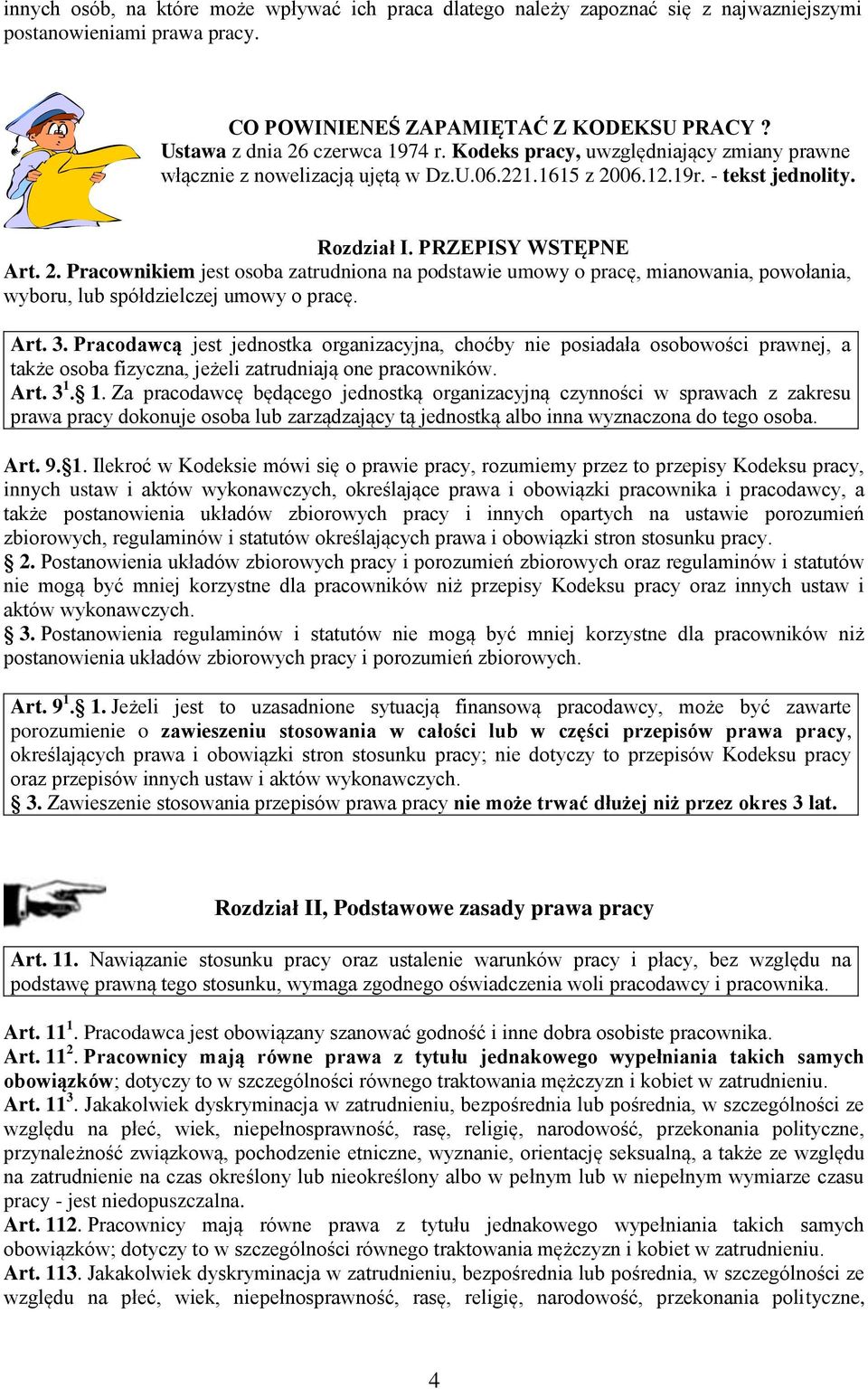 06.12.19r. - tekst jednolity. Rozdział I. PRZEPISY WSTĘPNE Art. 2. Pracownikiem jest osoba zatrudniona na podstawie umowy o pracę, mianowania, powołania, wyboru, lub spółdzielczej umowy o pracę. Art. 3.