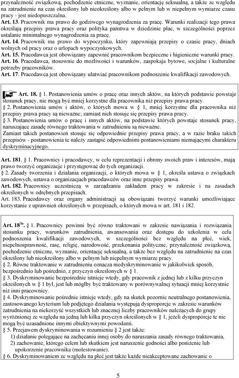 Warunki realizacji tego prawa określają przepisy prawa pracy oraz polityka państwa w dziedzinie płac, w szczególności poprzez ustalanie minimalnego wynagrodzenia za pracę. Art. 14.