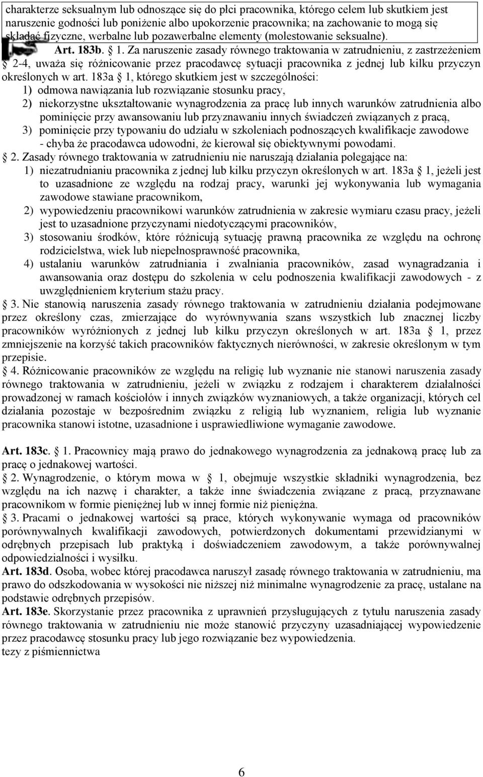 3b. 1. Za naruszenie zasady równego traktowania w zatrudnieniu, z zastrzeżeniem 2-4, uważa się różnicowanie przez pracodawcę sytuacji pracownika z jednej lub kilku przyczyn określonych w art.