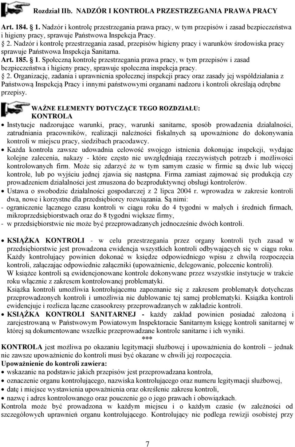 Nadzór i kontrolę przestrzegania zasad, przepisów higieny pracy i warunków środowiska pracy sprawuje Państwowa Inspekcja Sanitarna. Art. 18