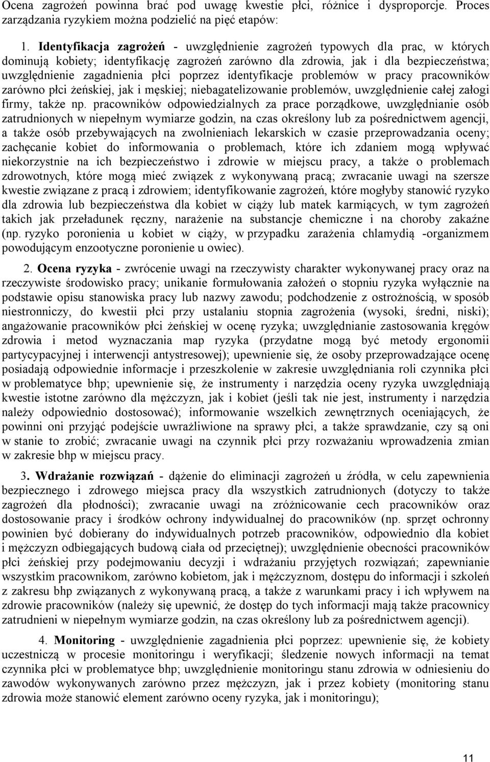 poprzez identyfikacje problemów w pracy pracowników zarówno płci żeńskiej, jak i męskiej; niebagatelizowanie problemów, uwzględnienie całej załogi firmy, także np.